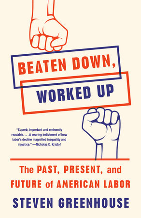 Beaten Down, Worked Up The Past, Present, and Future of American Labor