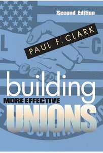 Building More Effective Unions  - Paul F. Clark