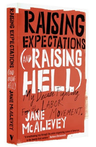 Raising Expectations (and Raising Hell):My Decade Fighting for the Labor Movement