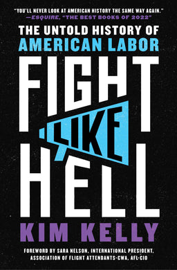 Fight Like Hell The Untold History of American Labor By Kim Kelly
