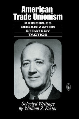 American Trade Unionism - Selected Writings by William Z. Foster - paperback