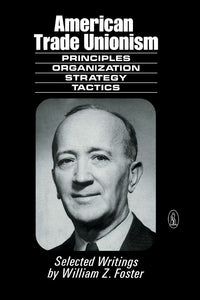 American Trade Unionism - Selected Writings by William Z. Foster - paperback