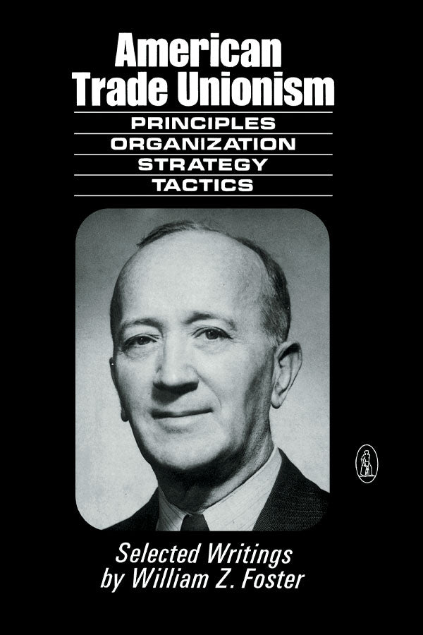 American Trade Unionism - Selected Writings by William Z