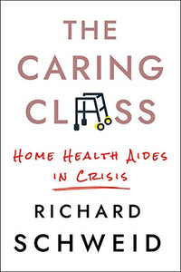 The Caring Class Home Health Aides in Crisis