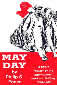 May Day: A Short History of the International Workers' Holiday, 1886-1986 by Philip S. Foner